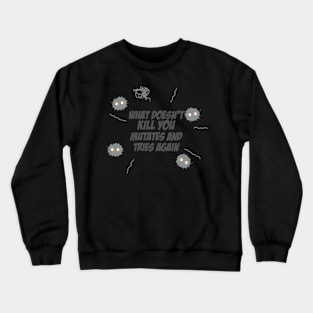 What does kill you mutates and tries again Crewneck Sweatshirt